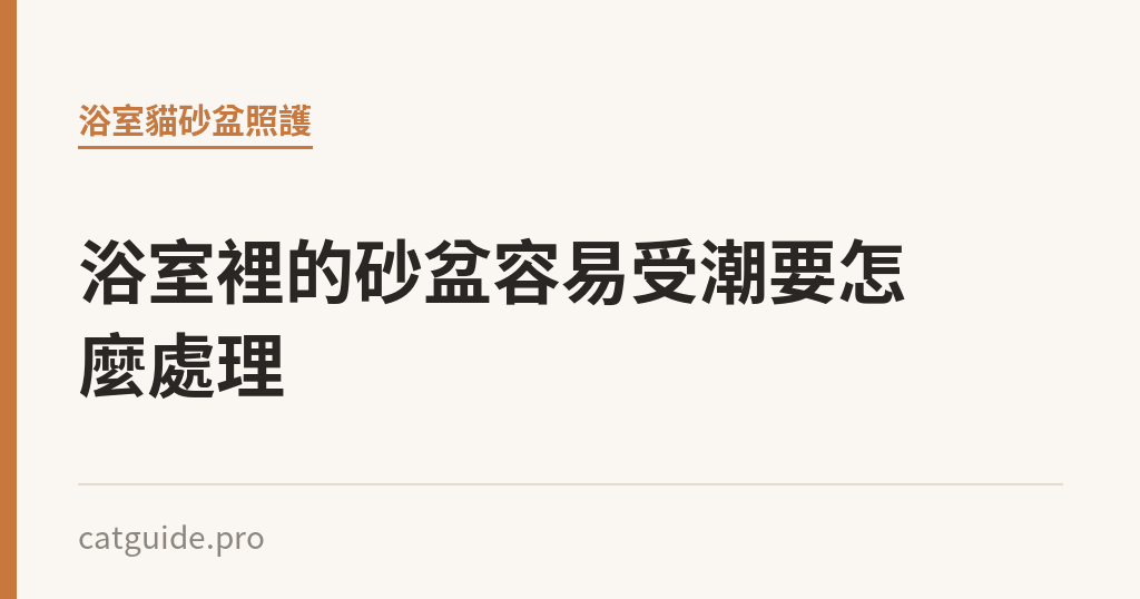 浴室裡的砂盆容易受潮要怎麼處理｜貓咪小百科