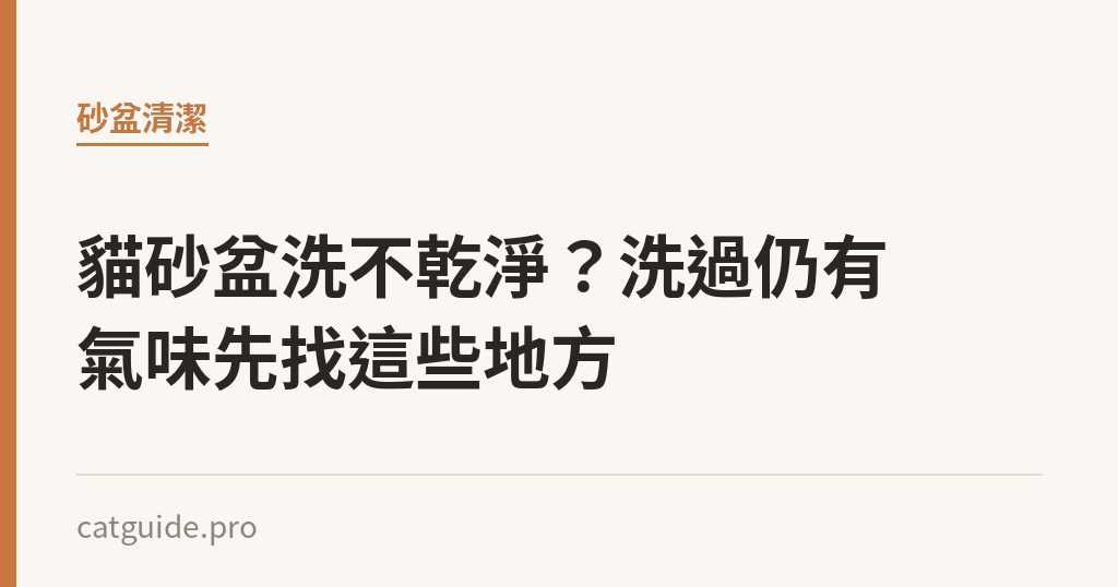 貓砂盆洗不乾淨？洗過仍有氣味先找這些地方｜貓咪小百科